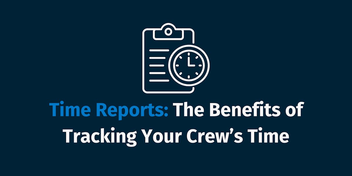 Time Reports: The Benefits of Tracking Your Crew’s Time