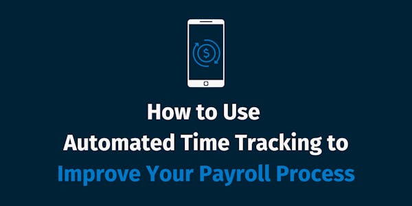 How to Use Automated Time Tracking to Improve Your Payroll Process