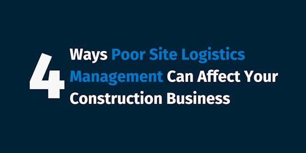Ways Poor Site Logistics Management Can Affect Your Construction Business