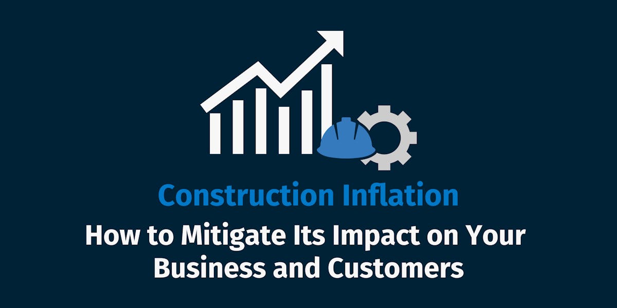 Construction Inflation: How to Mitigate Its Impact on Your Business and Customers