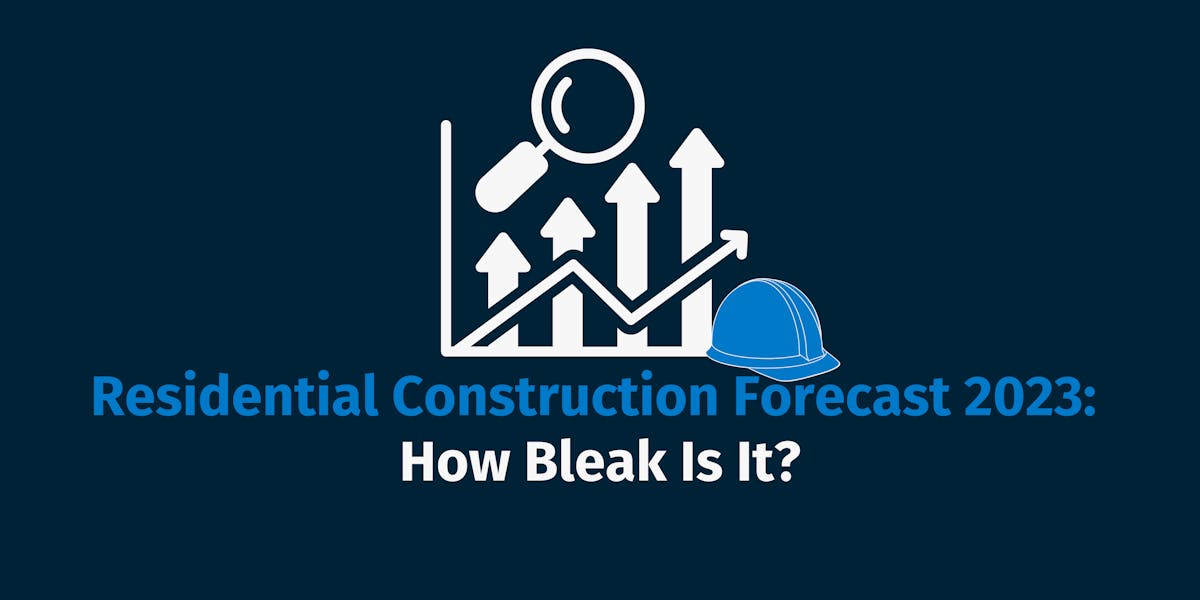 Residential Construction Forecast 2023: How Bleak Is It?
