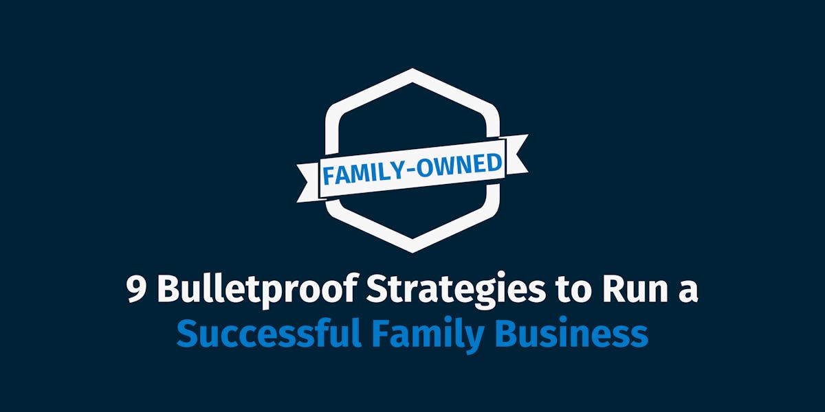 9 Bulletproof Strategies to Run a Successful Family Business