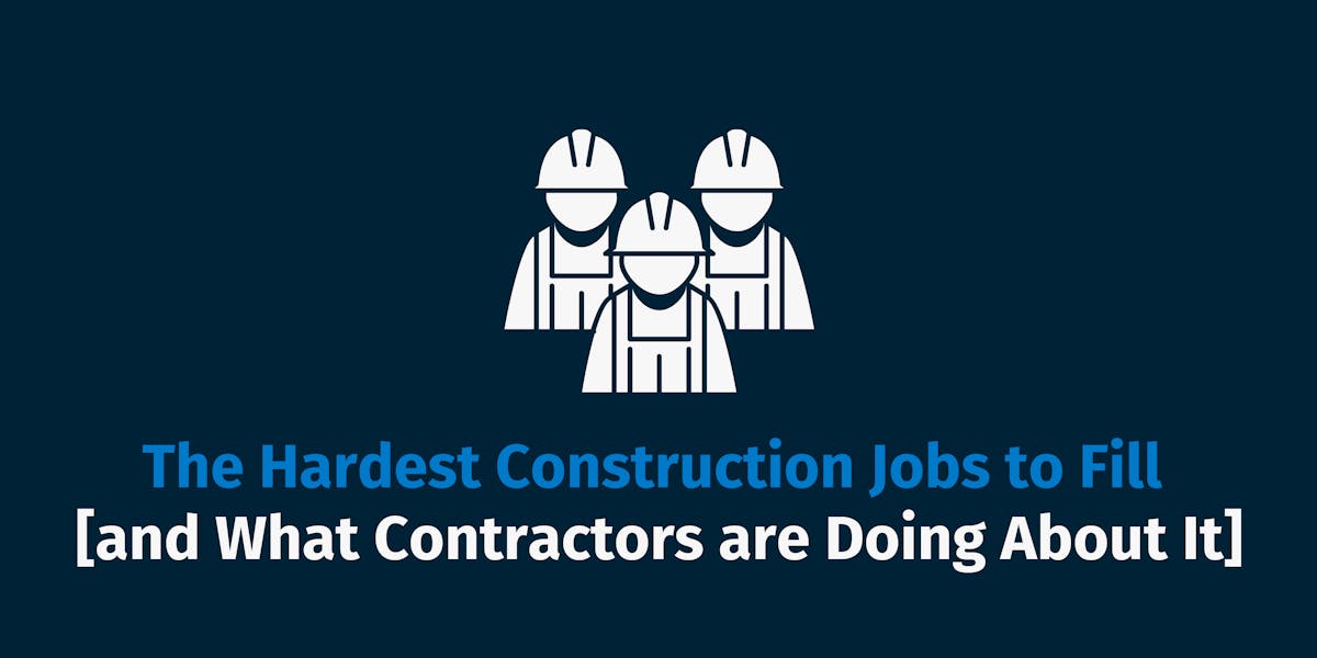The Hardest Construction Jobs to Fill [and What Contractors are Doing About It]