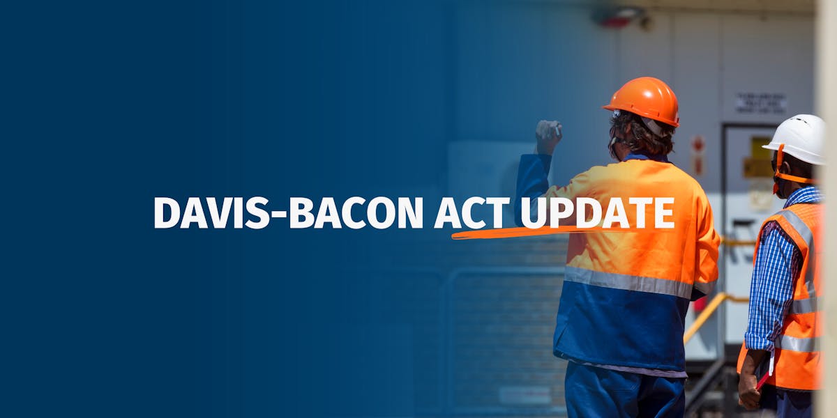 Davis-Bacon Act Update: Key Takeaways for Government Contractors